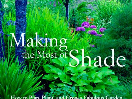 Making the Most of Shade: How to Plan, Plant, and Grow a Fabulous Garden that Lightens up the Shadows For Cheap