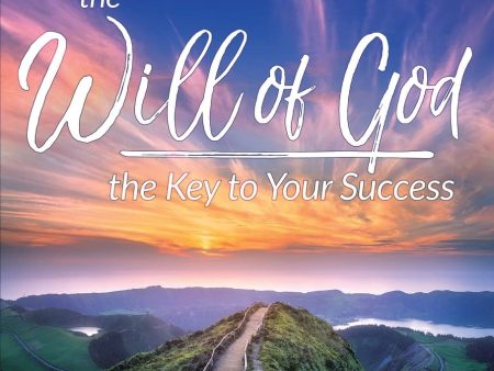 The Will of God, the Key to Your Success: Positioning Yourself to Live in God s Supernatural Power, Provision, and Protection Online now