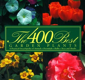 400 Best Garden Plants: A Practical Encyclopedia of Annuals, Perennials, Bulbs, Trees and Shrubs Cheap