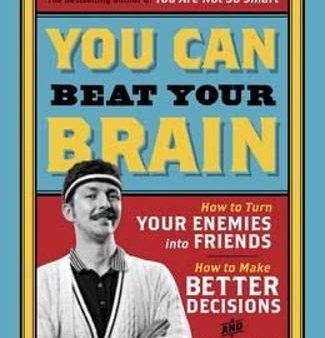 You Can Beat Your Brain: How to Turn Your Enemies Into Friends, How to Make Better Decisions, and Other Ways to Be Less Dumb Fashion