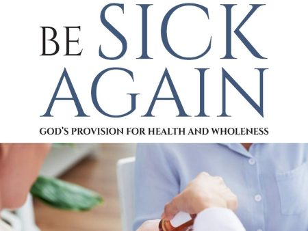 YOU SHALL NEVER BE SICK AGAIN: GOD S PROVISION FOR HEALTH AND WHOLENESS Online Sale